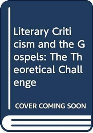 Literary Criticism and the Gospels: The Theoretical Challenge by Stephen D. Moore