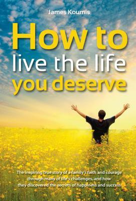 How to Live the Life you Deserve by James Koumis