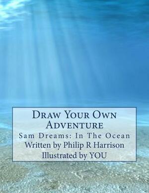 Draw Your Own Adventure Sam Dreams: In The Ocean by Philip R. Harrison