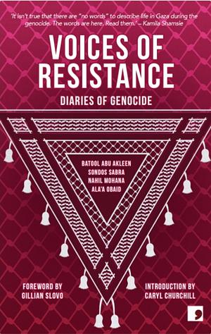 Voices Of Resistance: Diaries Of Genocide by Sondos Sabra, Ala'a Obaid, Nahil Mohana, Batool Abu Akleen
