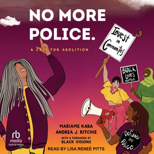 No More Police: A Case for Abolition by Andrea Ritchie, Mariame Kaba