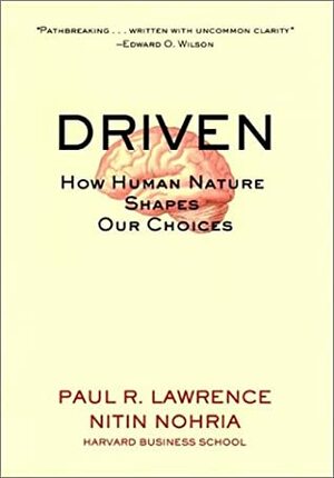 Driven: How Human Nature Shapes our Choices by Paul R. Lawrence, Nitin Nohria