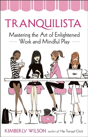 Tranquilista: Mastering the Art of Enlightened Work and Mindful Play by Kimberly Wilson