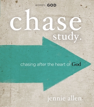 Chase Study.: Chasing After the Heart of God by Jennie Allen