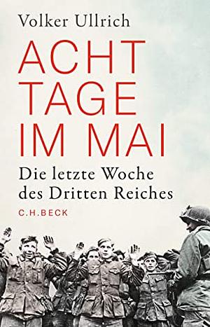 Acht Tage im Mai: Die letzte Woche des Dritten Reiches by Volker Ullrich