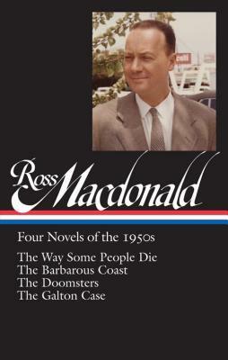 Four Novels of the 1950s: The Way Some People Die / The Barbarous Coast / The Doomsters / The Galton Case by Ross Macdonald, Tom Nolan