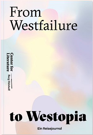 From Westfailure to Westopia: ein Reisejournal by Jörg Albrecht, Jivan Frenster, Hugh James, Tomás Cohen, Nefeli Kavouras, Annika Dorau