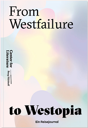 From Westfailure to Westopia: ein Reisejournal by Jörg Albrecht, Hugh James, Jivan Frenster, Annika Dorau, Nefeli Kavouras, Tomás Cohen