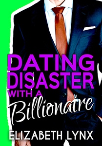 Dating Disaster with a Billionaire by Elizabeth Lynx