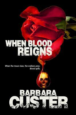 When Blood Reigns by Barbara Custer