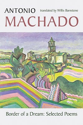 Border of a Dream: Selected Poems of Antonio Machado by Antonio Machado