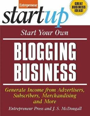 Start Your Own Blogging Business: Generate Income from Advertisers, Subscribers, Merchandising and More by Jason R. Rich