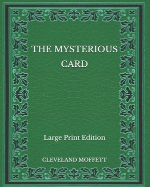 The Mysterious Card - Large Print Edition by Cleveland Moffett