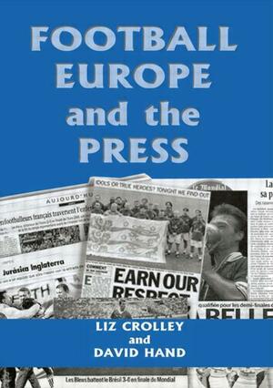 Football, Europe, and the Press by Liz Crolley, David Hand