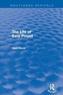The Life of Ezra Pound by Noel Stock