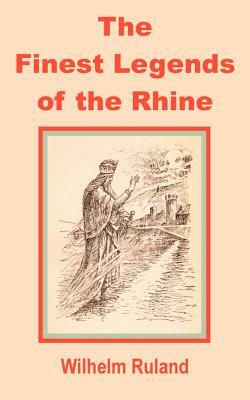 The Finest Legends of the Rhine by Wilhelm Ruland