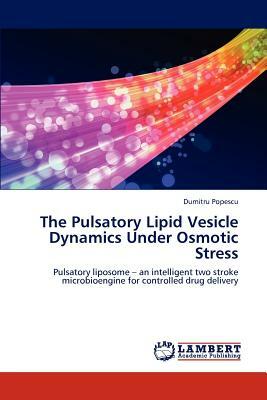 The Pulsatory Lipid Vesicle Dynamics Under Osmotic Stress by Dumitru Popescu