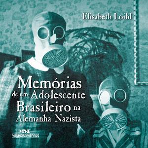 Memórias de um Adolescente Brasileiro na Alemanha Nazista by Elisabeth Loibl
