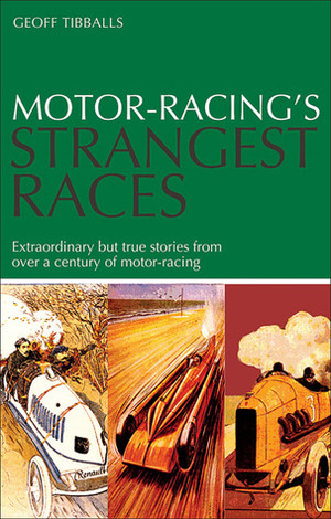 Motor Racing's Strangest Races: Extraordinary but True Stories from Over a Century of Motor-Racing by Geoff Tibballs