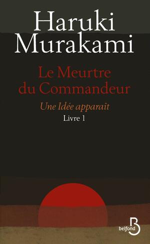 Le Meurtre du commandeur, livre 1 : Une idée apparaît by Haruki Murakami