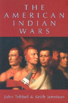 The American Indian Wars by John William Tebbel, Keith Warren Jennison