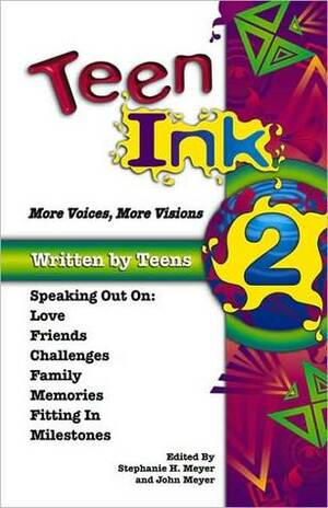 Teen Ink 2: More Voices, More Visions by John Meyer, Stephanie H. Meyer