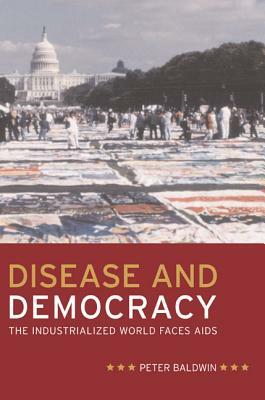 Disease and Democracy: The Industrialized World Faces AIDS by Peter Baldwin