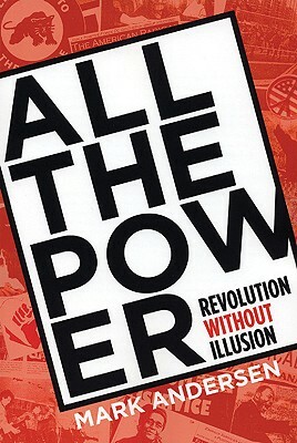 All the Power: Revolution Without Illusion by Mark Andersen