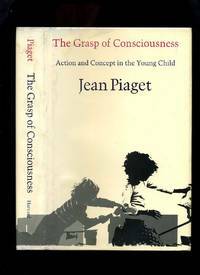 The Grasp Of Consciousness: Action And Concept In The Young Child by Jean Piaget