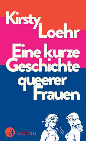Eine kurze Geschichte queerer Frauen by Kirsty Loehr