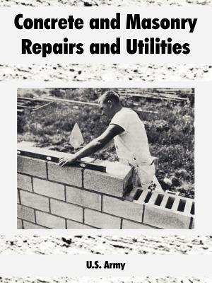 Concrete and Masonry Repairs and Utilities by U. S. Army