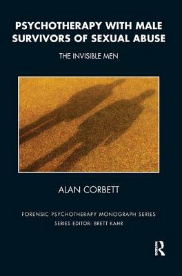 Psychotherapy with Male Survivors of Sexual Abuse: The Invisible Men by Alan Corbett