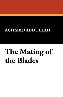 The Mating of the Blades by Achmed Abdullah