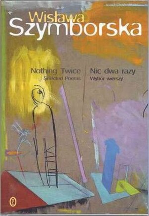 Nothing Twice: Selected Poems / Nic dwa razy: Wybor wierszy by Stanisław Barańczak, Clare Cavanaugh, Wisława Szymborska