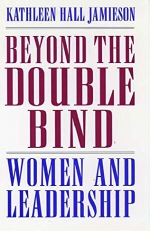 Beyond the Double Bind: Women and Leadership by Kathleen Hall Jamieson