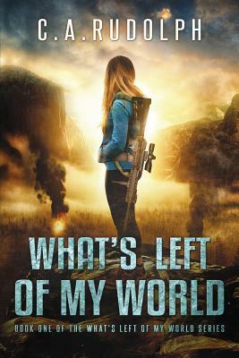 What's Left of My World: A Story of a Family's Survival by C. a. Rudolph
