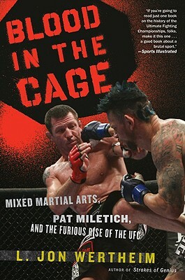 Blood in the Cage: Mixed Martial Arts, Pat Miletich, and the Furious Rise of the UFC by L. Jon Wertheim