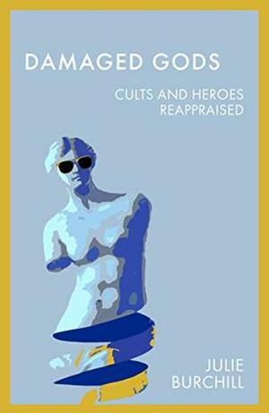 Damaged Gods: Cults and Heroes Reappraised by Julie Burchill
