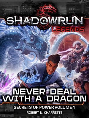 Shadowrun Legends: Never Deal with a Dragon: Secrets of Power, Volume 1 by Robert N. Charrette