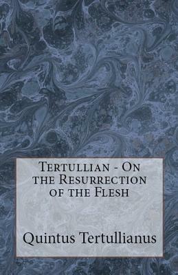 On the Resurrection of the Flesh by Tertullian