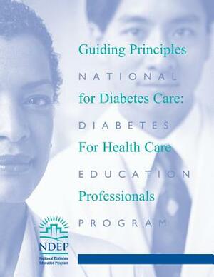 Guiding Principles for Diabetes Care: For Health Care Professionals by U. S. Department of Heal Human Services, National Institutes of Health, Centers For And Prevention