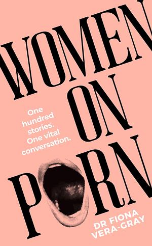 Women on Porn: One hundred stories. One vital conversation by Fiona Vera-Gray