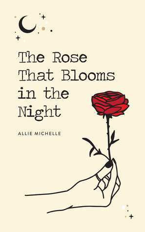The Rose That Blooms in the Night by Allie Michelle