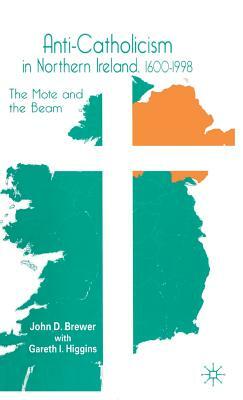 Anti-Catholicism in Northern Ireland, 1600-1998: The Mote and the Beam by J. Brewer, G. Higgins