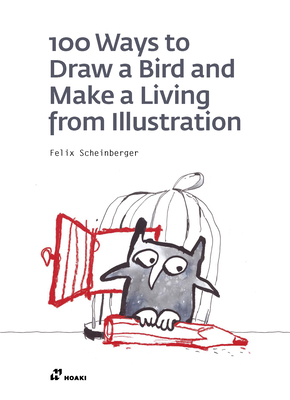 100 Ways to Draw a Bird and Make a Living from Illustration by Felix Scheinberger