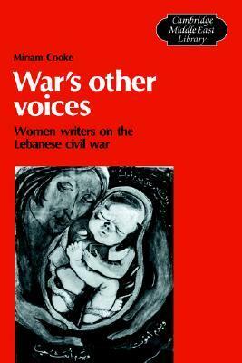 War's Other Voices: Women Writers on the Lebanese Civil War by Miriam Cooke