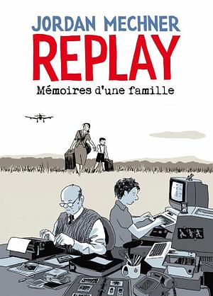 Replay: Mémoires d'une famille by Jordan Mechner