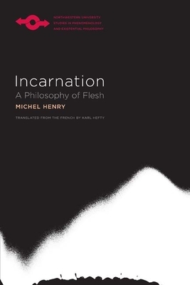 Incarnation: A Philosophy of Flesh by Michel Henry