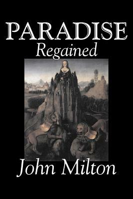 Paradise Regained by John Milton, Poetry, Classics, Literary Collections by John Milton