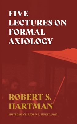 Five Lectures on Formal Axiology by Robert S. Hartman